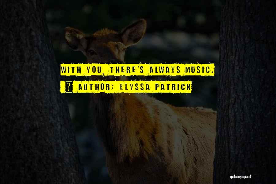 Elyssa Patrick Quotes: With You, There's Always Music.