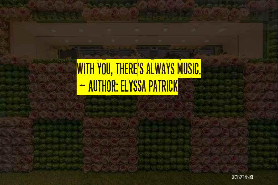 Elyssa Patrick Quotes: With You, There's Always Music.