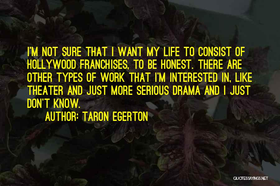 Taron Egerton Quotes: I'm Not Sure That I Want My Life To Consist Of Hollywood Franchises, To Be Honest. There Are Other Types