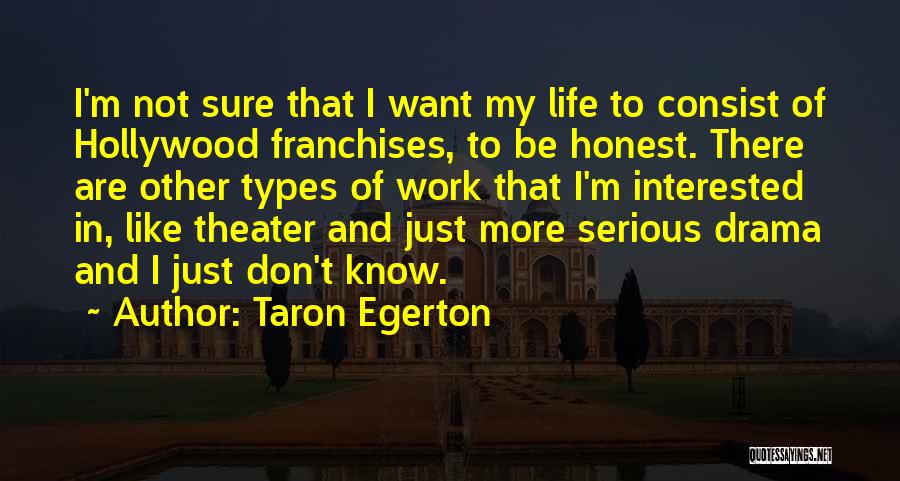 Taron Egerton Quotes: I'm Not Sure That I Want My Life To Consist Of Hollywood Franchises, To Be Honest. There Are Other Types