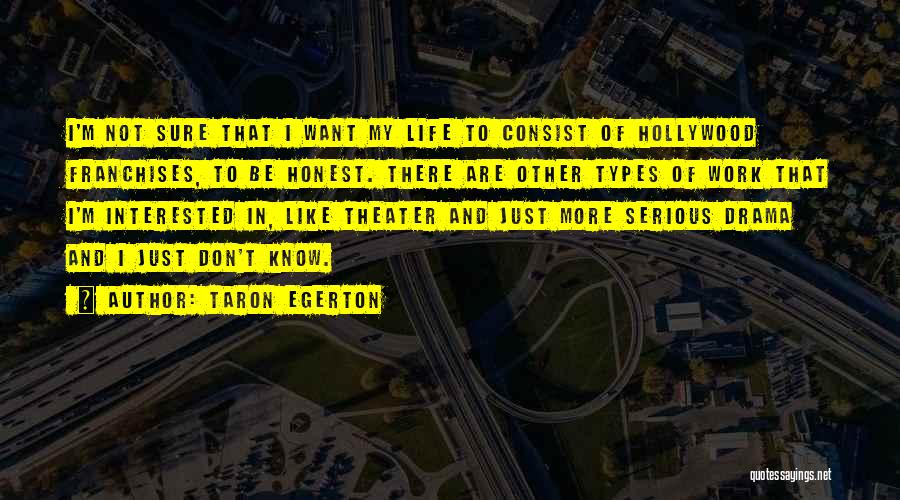 Taron Egerton Quotes: I'm Not Sure That I Want My Life To Consist Of Hollywood Franchises, To Be Honest. There Are Other Types