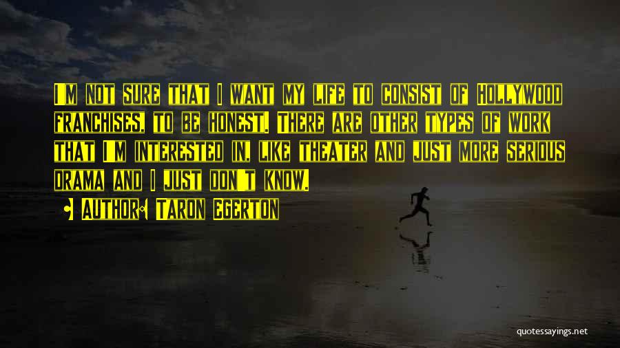 Taron Egerton Quotes: I'm Not Sure That I Want My Life To Consist Of Hollywood Franchises, To Be Honest. There Are Other Types