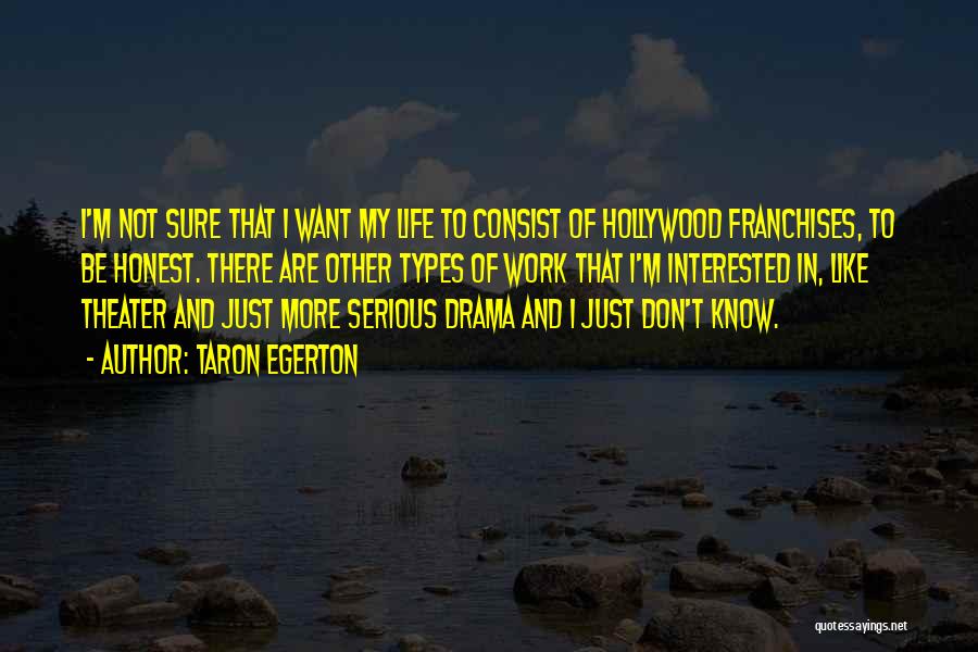 Taron Egerton Quotes: I'm Not Sure That I Want My Life To Consist Of Hollywood Franchises, To Be Honest. There Are Other Types