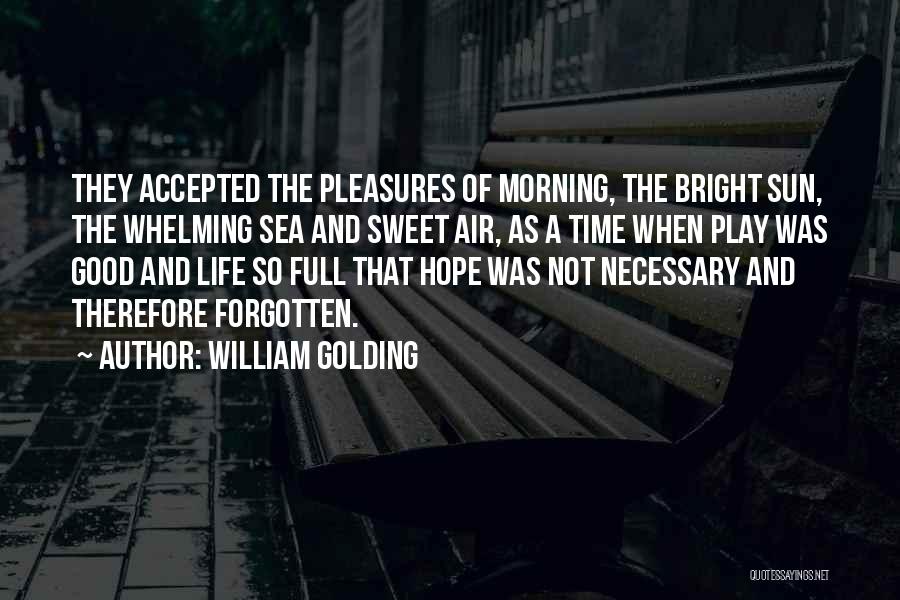 William Golding Quotes: They Accepted The Pleasures Of Morning, The Bright Sun, The Whelming Sea And Sweet Air, As A Time When Play