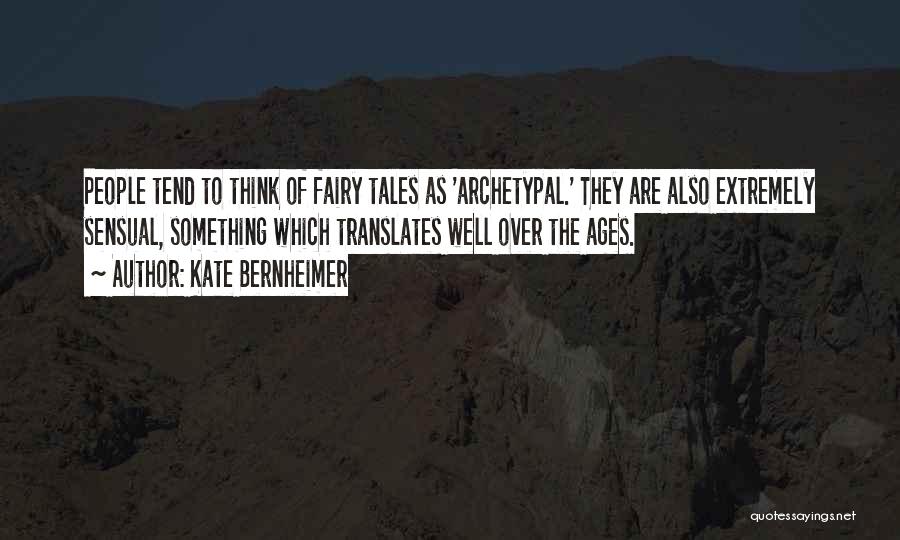 Kate Bernheimer Quotes: People Tend To Think Of Fairy Tales As 'archetypal.' They Are Also Extremely Sensual, Something Which Translates Well Over The