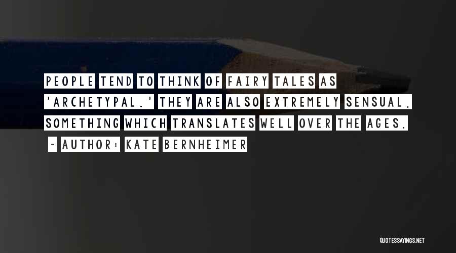 Kate Bernheimer Quotes: People Tend To Think Of Fairy Tales As 'archetypal.' They Are Also Extremely Sensual, Something Which Translates Well Over The
