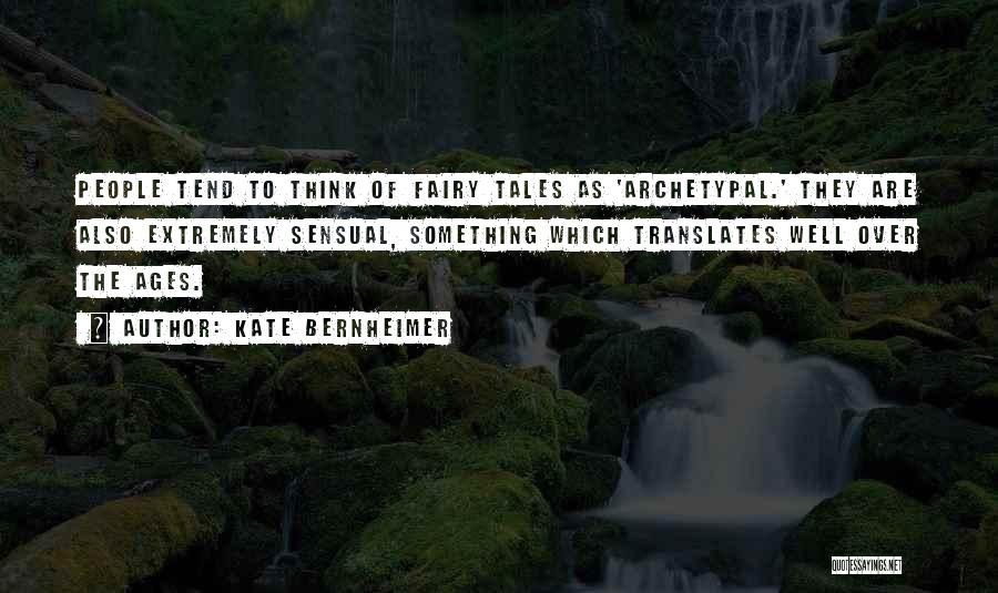 Kate Bernheimer Quotes: People Tend To Think Of Fairy Tales As 'archetypal.' They Are Also Extremely Sensual, Something Which Translates Well Over The