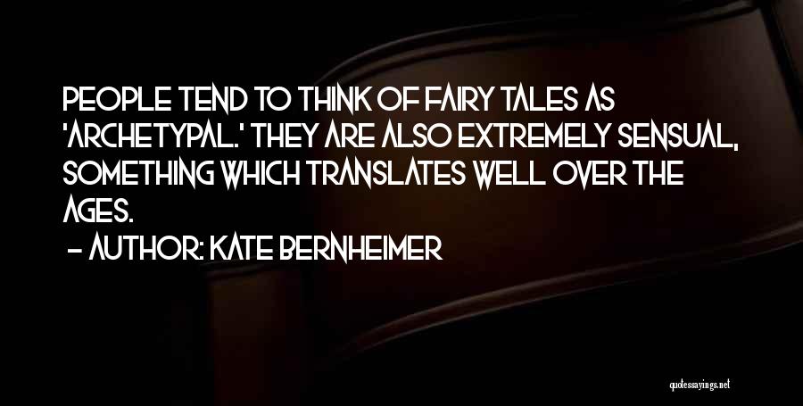 Kate Bernheimer Quotes: People Tend To Think Of Fairy Tales As 'archetypal.' They Are Also Extremely Sensual, Something Which Translates Well Over The