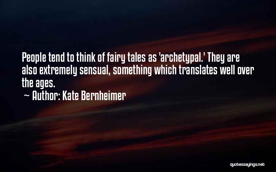 Kate Bernheimer Quotes: People Tend To Think Of Fairy Tales As 'archetypal.' They Are Also Extremely Sensual, Something Which Translates Well Over The