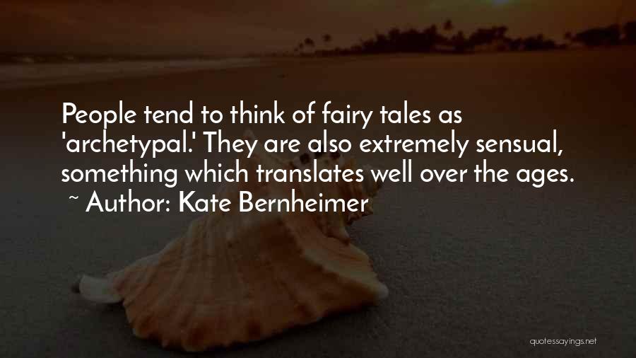 Kate Bernheimer Quotes: People Tend To Think Of Fairy Tales As 'archetypal.' They Are Also Extremely Sensual, Something Which Translates Well Over The
