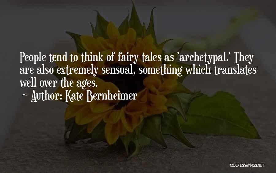 Kate Bernheimer Quotes: People Tend To Think Of Fairy Tales As 'archetypal.' They Are Also Extremely Sensual, Something Which Translates Well Over The