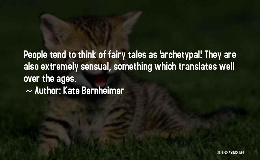 Kate Bernheimer Quotes: People Tend To Think Of Fairy Tales As 'archetypal.' They Are Also Extremely Sensual, Something Which Translates Well Over The