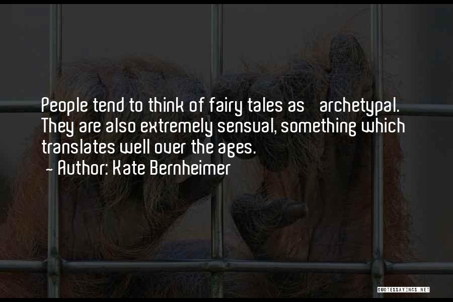 Kate Bernheimer Quotes: People Tend To Think Of Fairy Tales As 'archetypal.' They Are Also Extremely Sensual, Something Which Translates Well Over The