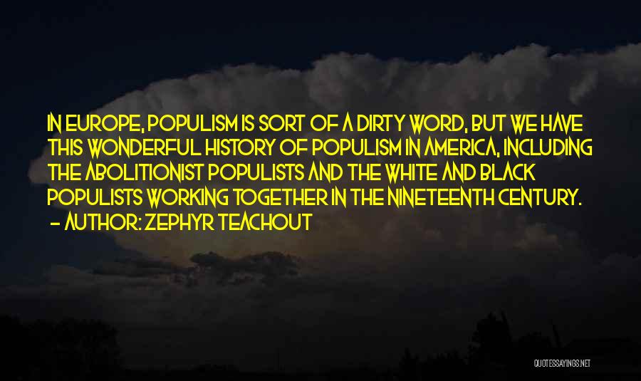 Zephyr Teachout Quotes: In Europe, Populism Is Sort Of A Dirty Word, But We Have This Wonderful History Of Populism In America, Including