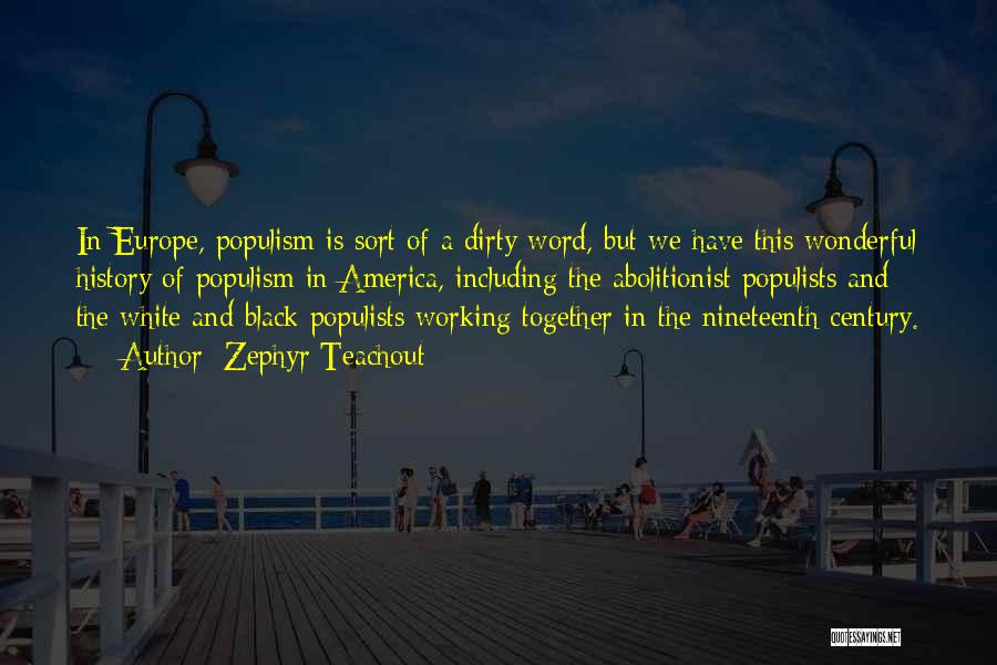 Zephyr Teachout Quotes: In Europe, Populism Is Sort Of A Dirty Word, But We Have This Wonderful History Of Populism In America, Including