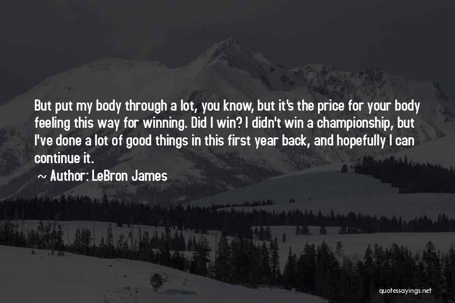LeBron James Quotes: But Put My Body Through A Lot, You Know, But It's The Price For Your Body Feeling This Way For