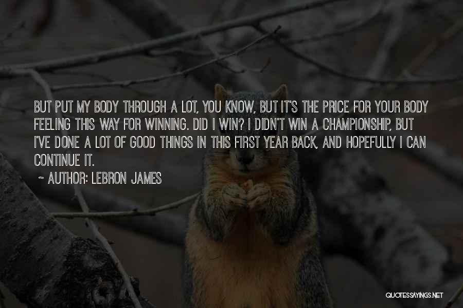 LeBron James Quotes: But Put My Body Through A Lot, You Know, But It's The Price For Your Body Feeling This Way For