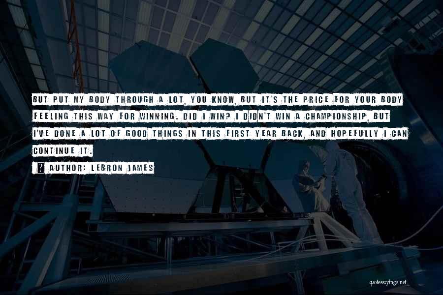 LeBron James Quotes: But Put My Body Through A Lot, You Know, But It's The Price For Your Body Feeling This Way For