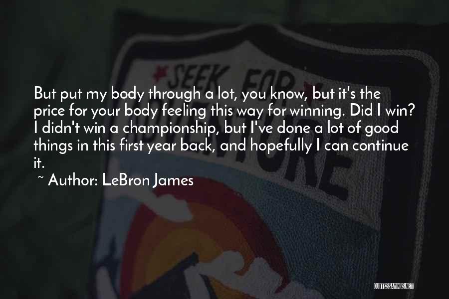 LeBron James Quotes: But Put My Body Through A Lot, You Know, But It's The Price For Your Body Feeling This Way For