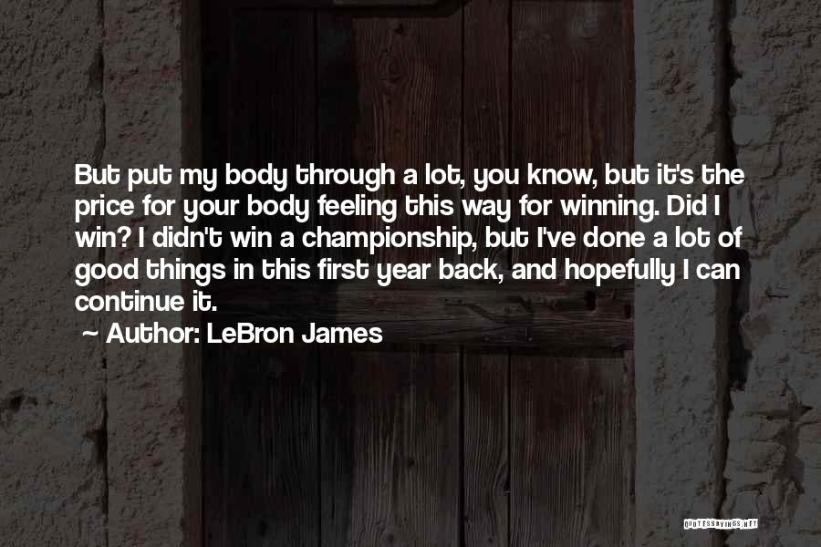 LeBron James Quotes: But Put My Body Through A Lot, You Know, But It's The Price For Your Body Feeling This Way For