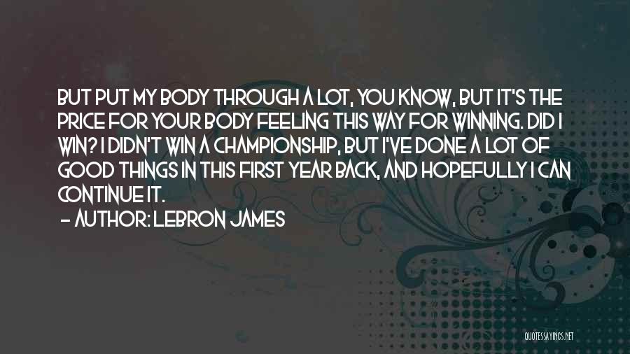 LeBron James Quotes: But Put My Body Through A Lot, You Know, But It's The Price For Your Body Feeling This Way For