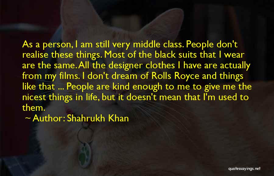 Shahrukh Khan Quotes: As A Person, I Am Still Very Middle Class. People Don't Realise These Things. Most Of The Black Suits That