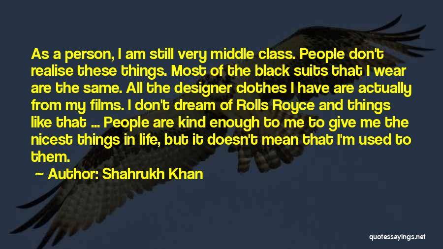 Shahrukh Khan Quotes: As A Person, I Am Still Very Middle Class. People Don't Realise These Things. Most Of The Black Suits That
