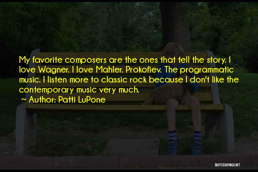 Patti LuPone Quotes: My Favorite Composers Are The Ones That Tell The Story. I Love Wagner. I Love Mahler. Prokofiev. The Programmatic Music.