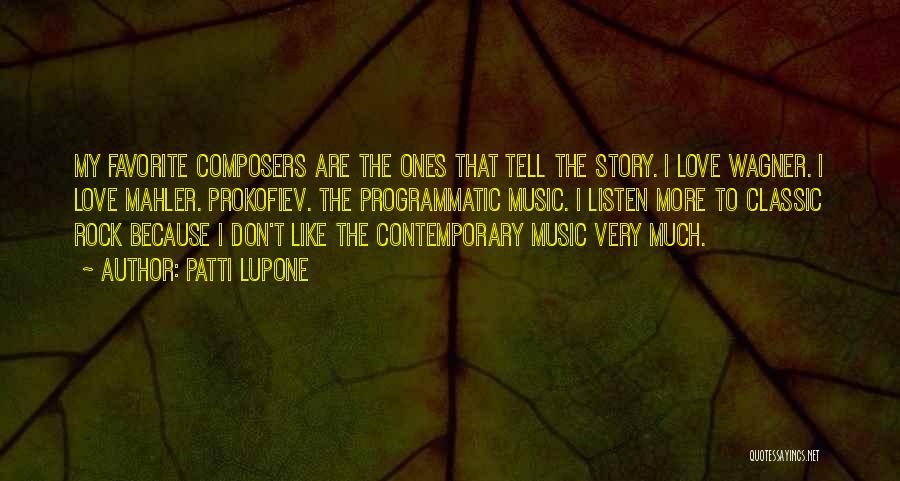 Patti LuPone Quotes: My Favorite Composers Are The Ones That Tell The Story. I Love Wagner. I Love Mahler. Prokofiev. The Programmatic Music.