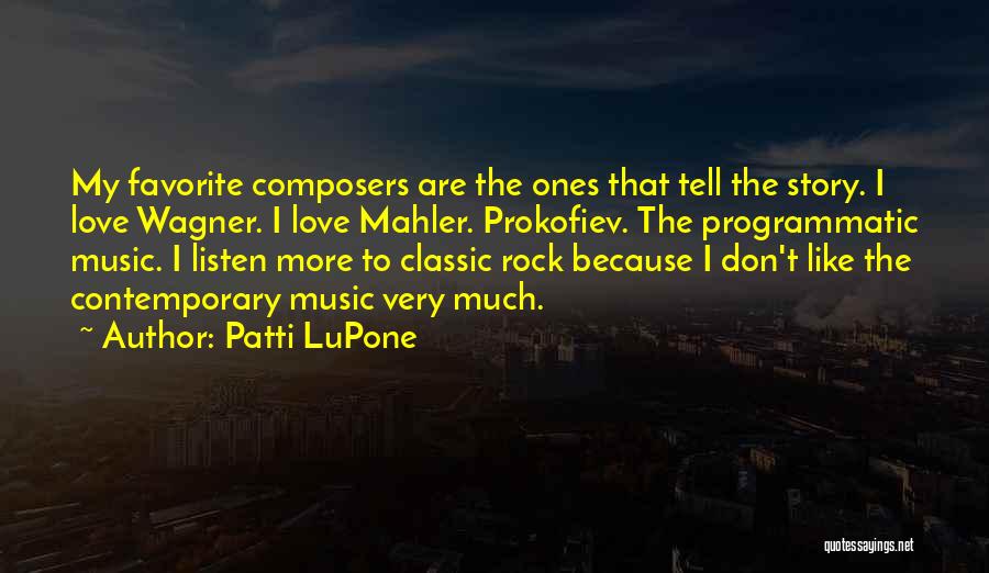 Patti LuPone Quotes: My Favorite Composers Are The Ones That Tell The Story. I Love Wagner. I Love Mahler. Prokofiev. The Programmatic Music.