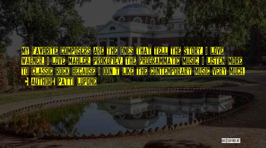 Patti LuPone Quotes: My Favorite Composers Are The Ones That Tell The Story. I Love Wagner. I Love Mahler. Prokofiev. The Programmatic Music.