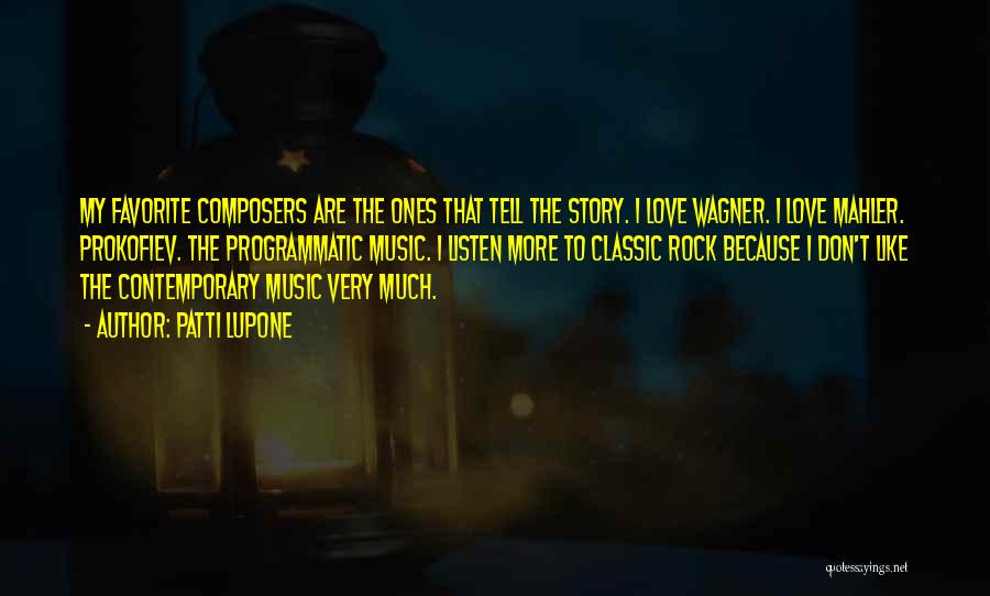 Patti LuPone Quotes: My Favorite Composers Are The Ones That Tell The Story. I Love Wagner. I Love Mahler. Prokofiev. The Programmatic Music.