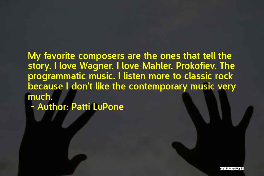 Patti LuPone Quotes: My Favorite Composers Are The Ones That Tell The Story. I Love Wagner. I Love Mahler. Prokofiev. The Programmatic Music.