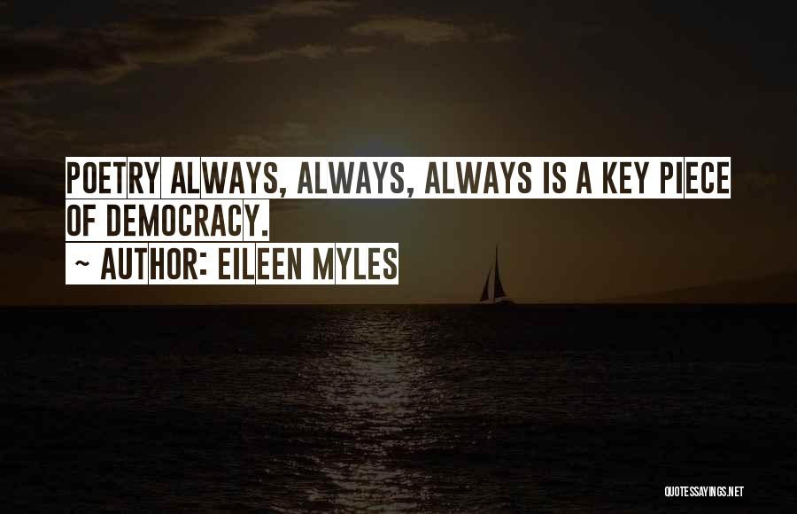 Eileen Myles Quotes: Poetry Always, Always, Always Is A Key Piece Of Democracy.