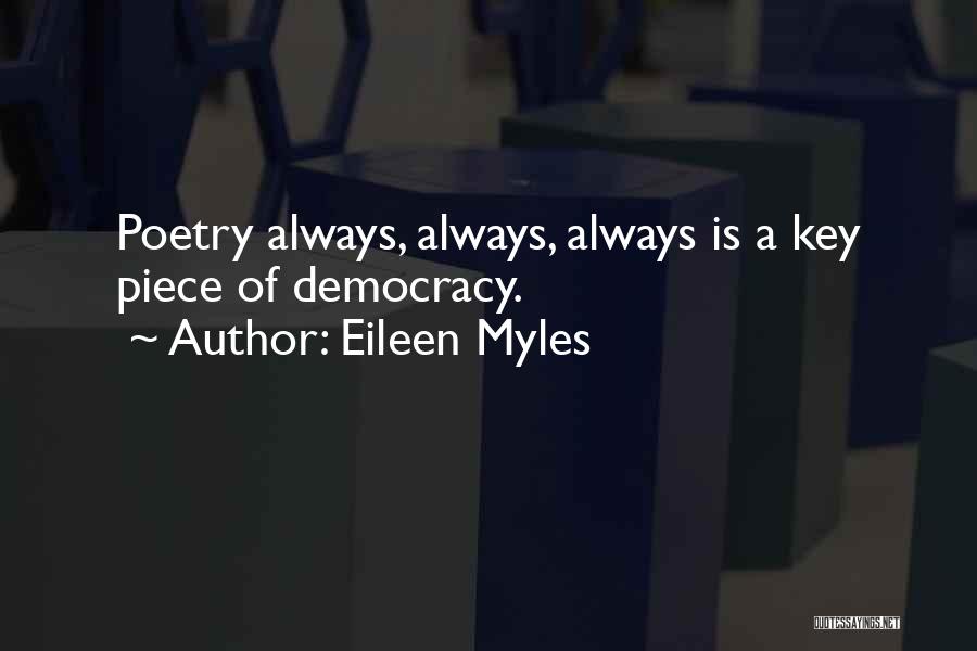 Eileen Myles Quotes: Poetry Always, Always, Always Is A Key Piece Of Democracy.