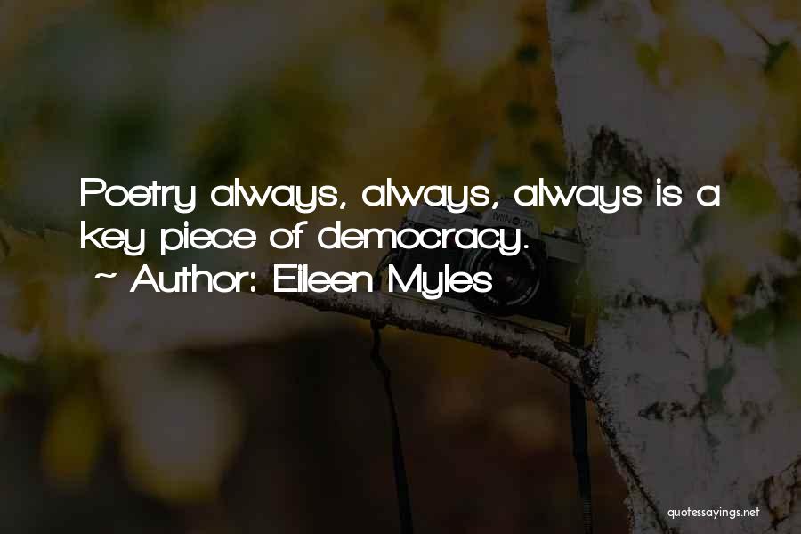 Eileen Myles Quotes: Poetry Always, Always, Always Is A Key Piece Of Democracy.