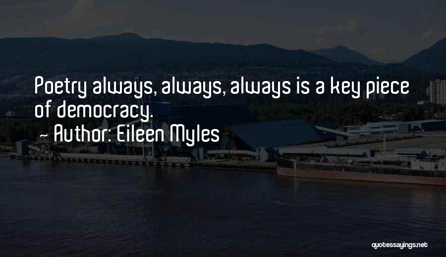 Eileen Myles Quotes: Poetry Always, Always, Always Is A Key Piece Of Democracy.