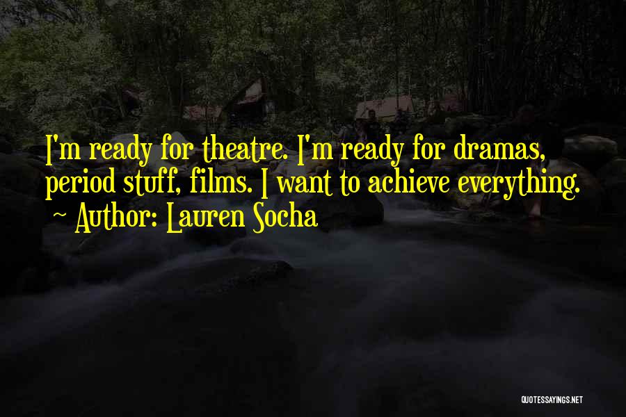 Lauren Socha Quotes: I'm Ready For Theatre. I'm Ready For Dramas, Period Stuff, Films. I Want To Achieve Everything.