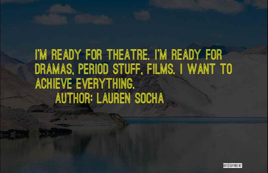 Lauren Socha Quotes: I'm Ready For Theatre. I'm Ready For Dramas, Period Stuff, Films. I Want To Achieve Everything.
