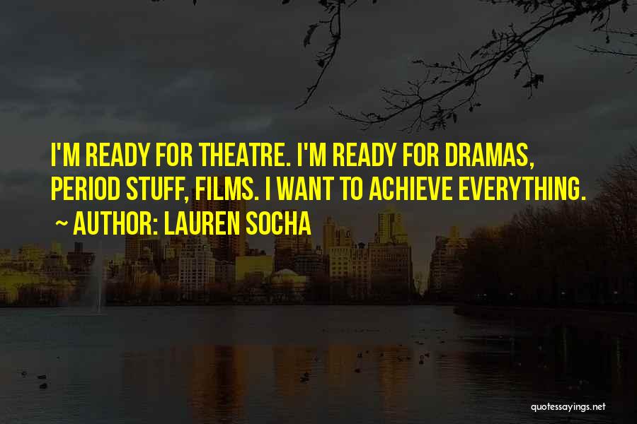Lauren Socha Quotes: I'm Ready For Theatre. I'm Ready For Dramas, Period Stuff, Films. I Want To Achieve Everything.