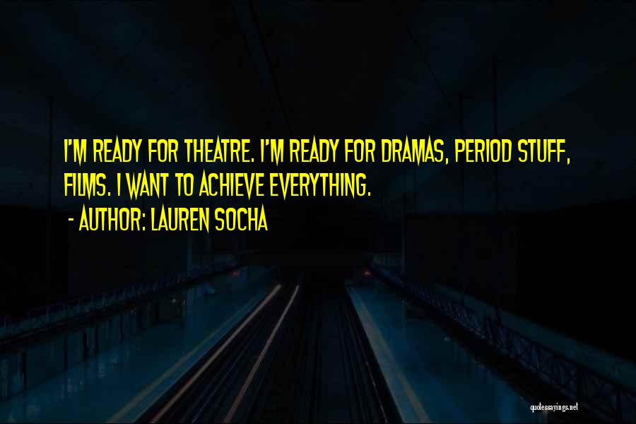 Lauren Socha Quotes: I'm Ready For Theatre. I'm Ready For Dramas, Period Stuff, Films. I Want To Achieve Everything.