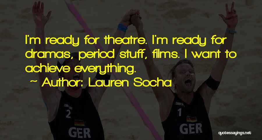 Lauren Socha Quotes: I'm Ready For Theatre. I'm Ready For Dramas, Period Stuff, Films. I Want To Achieve Everything.