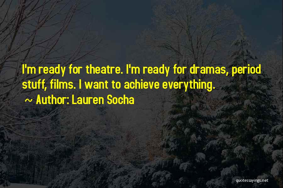 Lauren Socha Quotes: I'm Ready For Theatre. I'm Ready For Dramas, Period Stuff, Films. I Want To Achieve Everything.