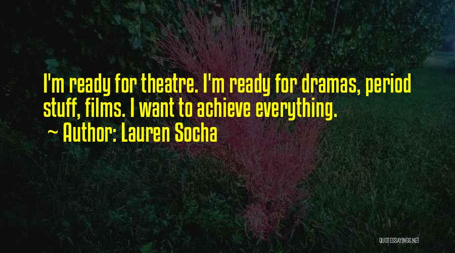 Lauren Socha Quotes: I'm Ready For Theatre. I'm Ready For Dramas, Period Stuff, Films. I Want To Achieve Everything.