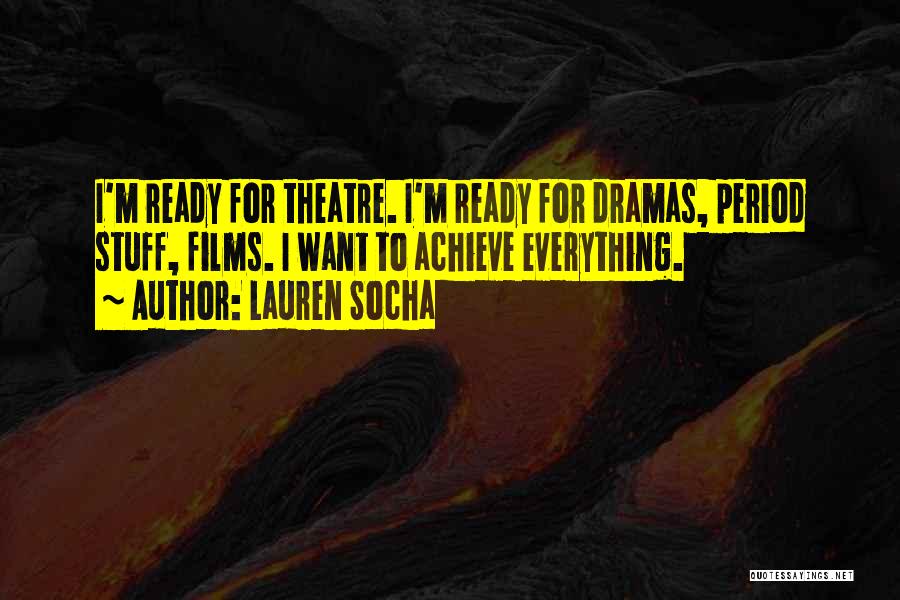 Lauren Socha Quotes: I'm Ready For Theatre. I'm Ready For Dramas, Period Stuff, Films. I Want To Achieve Everything.