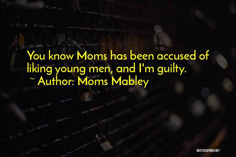 Moms Mabley Quotes: You Know Moms Has Been Accused Of Liking Young Men, And I'm Guilty.