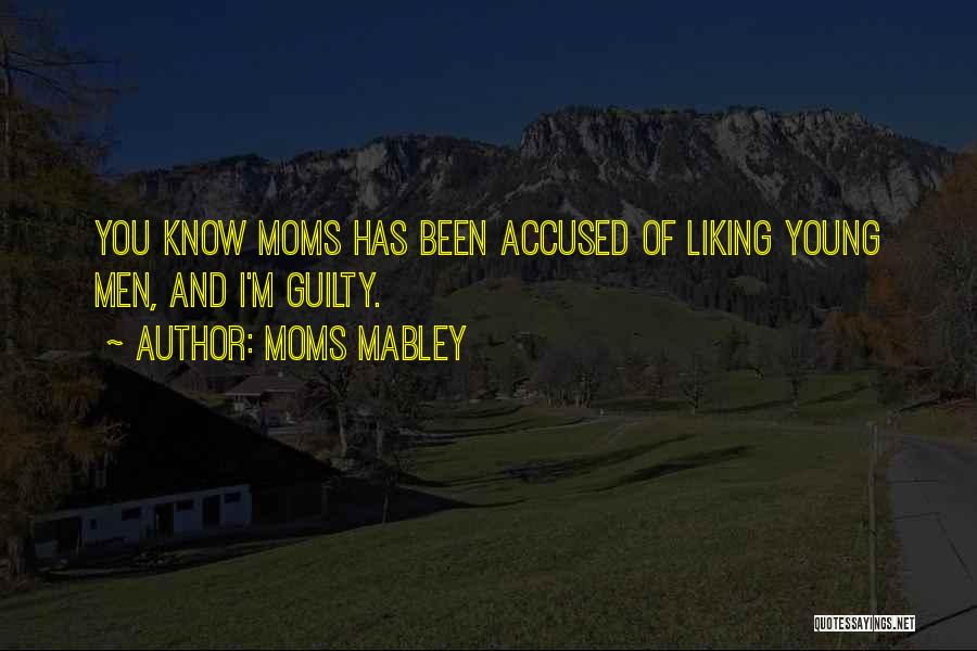 Moms Mabley Quotes: You Know Moms Has Been Accused Of Liking Young Men, And I'm Guilty.