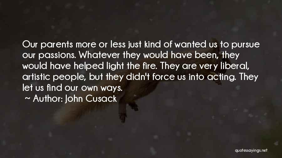 John Cusack Quotes: Our Parents More Or Less Just Kind Of Wanted Us To Pursue Our Passions. Whatever They Would Have Been, They