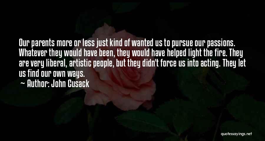 John Cusack Quotes: Our Parents More Or Less Just Kind Of Wanted Us To Pursue Our Passions. Whatever They Would Have Been, They