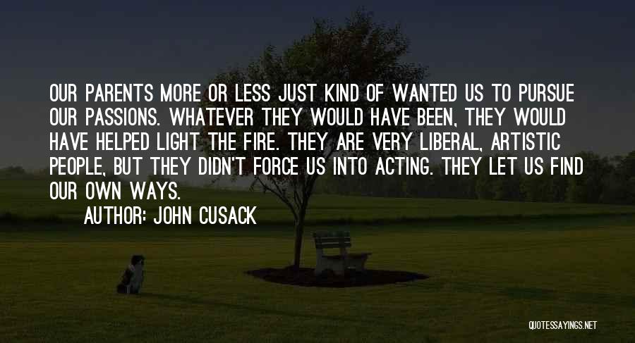 John Cusack Quotes: Our Parents More Or Less Just Kind Of Wanted Us To Pursue Our Passions. Whatever They Would Have Been, They